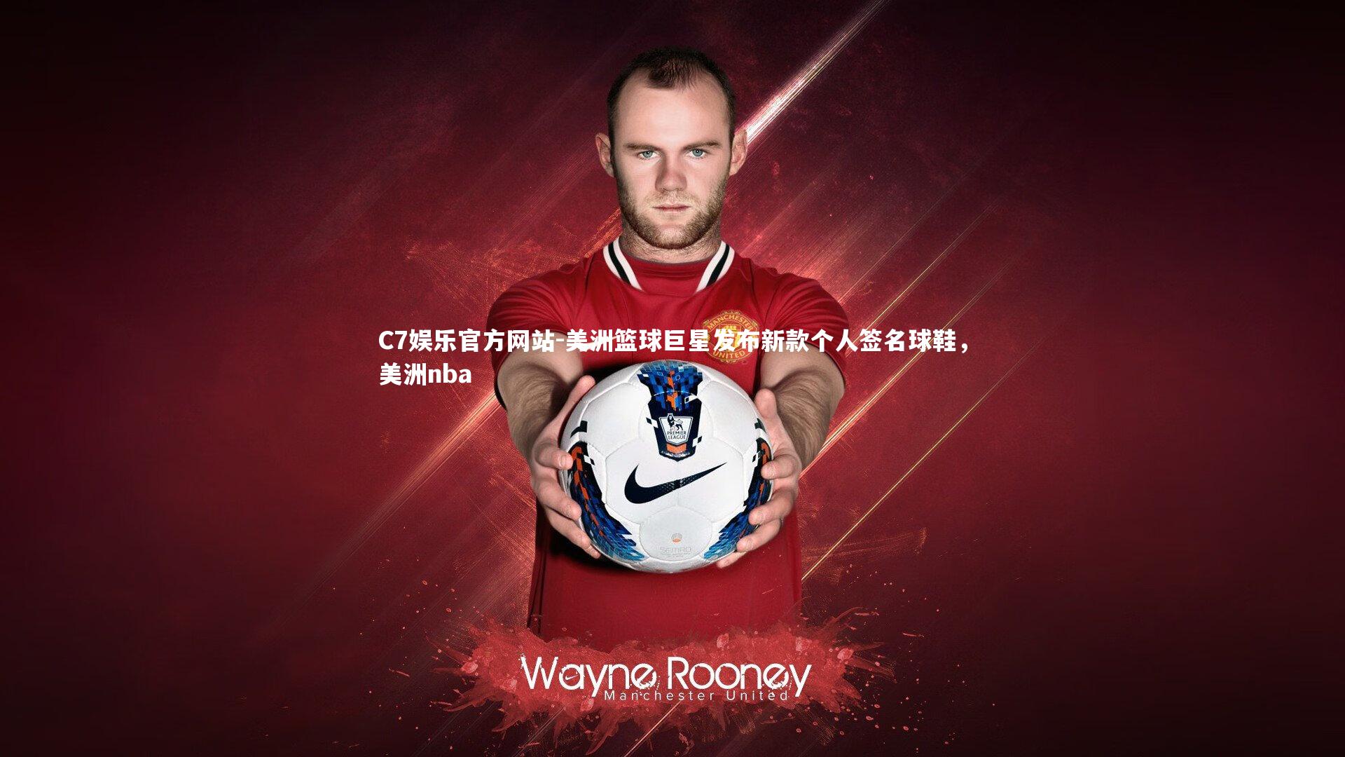 C7娱乐官方网站-美洲篮球巨星发布新款个人签名球鞋，美洲nba