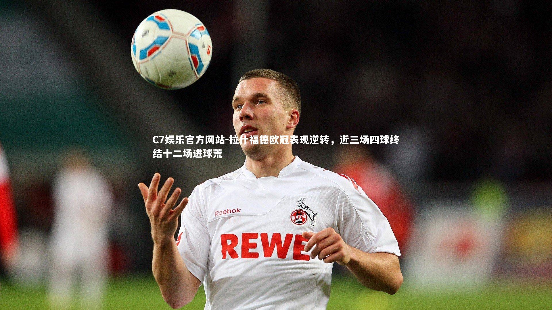 拉什福德欧冠表现逆转，近三场四球终结十二场进球荒